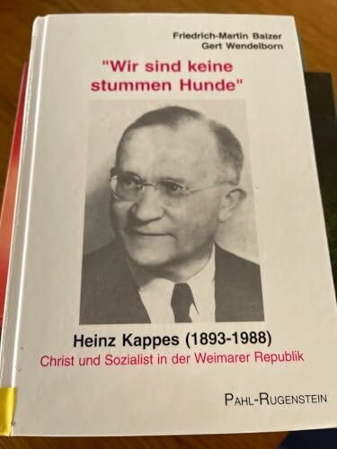Wir sind keine stummen Hunde: Heinz Kappes (1893-1988) - Christ und Sozialist in der Weimarer Republik