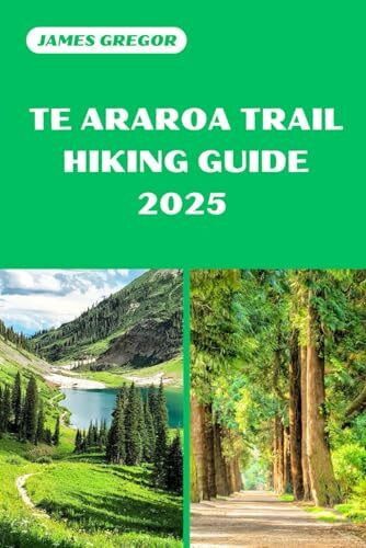 TE ARAROA TRAIL HIKING GUIDE 2025: Discover the Best Trails and Scenic Routes (HIKER’S PARADISE GUIDE)