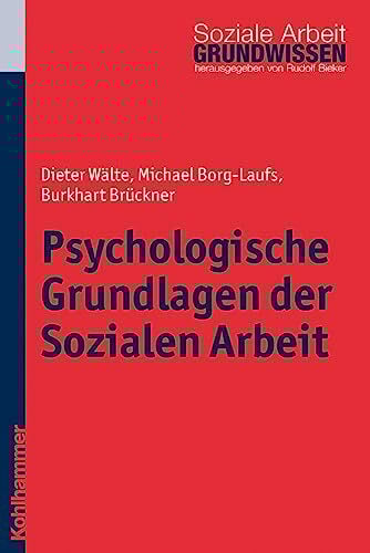 Psychologische Grundlagen der Sozialen Arbeit (Grundwissen Soziale Arbeit, 2, Band 2)