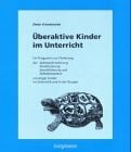 Überaktive Kinder im Unterricht: Ein Programm zur Förderung der Selbstwahrnehmung, Strukturierung, Sensibilisierung und Selbstakzeptanz von unruhigen Kindern im Unterricht und in der Gruppe