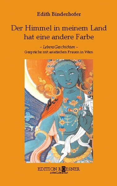 Der Himmel in meinem Land hat eine andere Farbe: Gespräche mit asiatischen Frauen in Wien: LebensGeschichten. Gespräche mit asiatischen Frauen in Wien