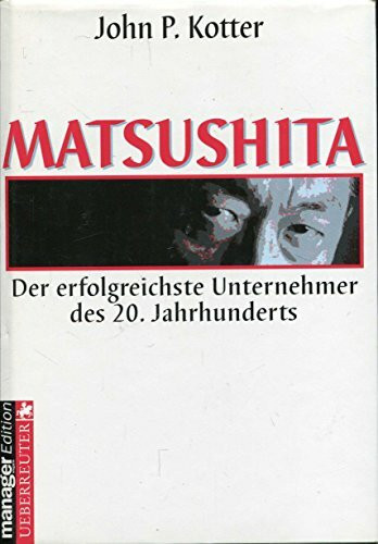 Matsushita: Der erfolgreichste Unternehmer des 20. Jahrhunderts