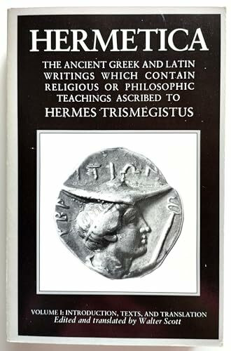 Hermetica: The Ancient Greek and Latin Writings Which Contain Religious or Philosophic Teachings Ascribed to Hermes Trismegistus