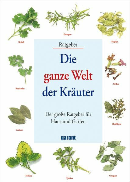 Die ganze Welt der Kräuter: Der große Ratgeber für Haus und Garten