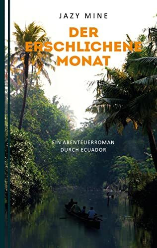 Der erschlichene Monat: Ein Abenteuerroman durch Ecuador (Ein Schweizer Banker im Amazonas)