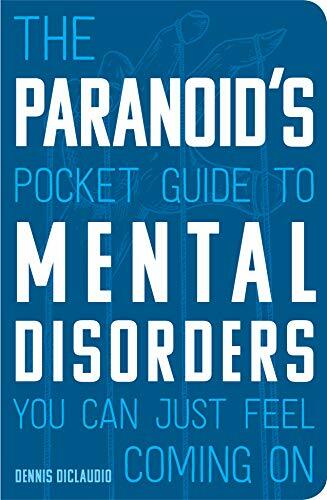 The Paranoid's Pocket Guide to Mental Disorders You Can Just Feel Coming On The Paranoid's Pocket Guide to Mental Disorders You Can Just Feel Coming On