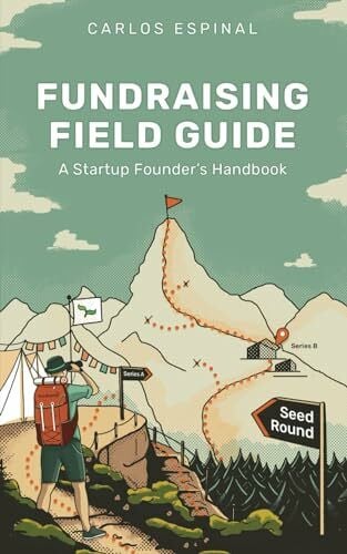 Fundraising Field Guide: A Startup Founder's Handbook for Venture Capital