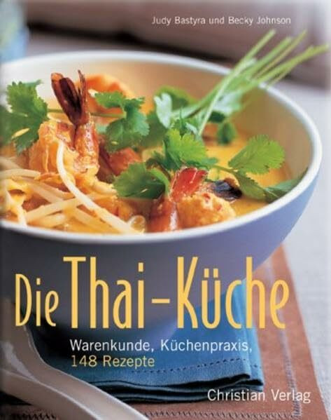 Die Thai-Küche: Warenkunde, Küchenpraxis, 148 Rezepte