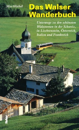 Das Walser-Wanderbuch: Unterwegs zu den schönsten Walserorten in der Schweiz, in Liechtenstein, Vorarlberg, Frankreich und Italien: Unterwegs zu den ... Österreich, Italien und Frankreich