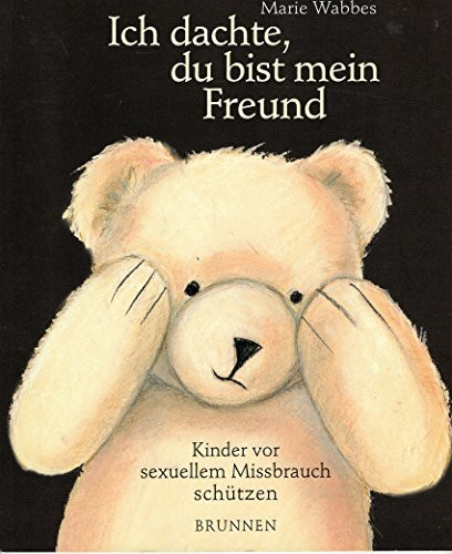 Ich dachte, du bist mein Freund. Kinder vor sexuellem Mißbrauch schützen: Kinder vor sexuellem Missbrauch schützen