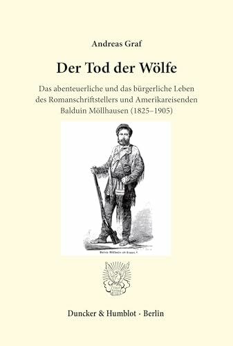 Der Tod der Wölfe. Das abenteuerliche und das bürgerliche Leben des Romanschriftstellers und Amerikareisenden Balduin Möllhausen (1825-1905)