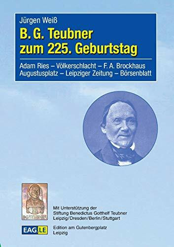 B. G. Teubner zum 225. Geburtstag: Adam Ries - Völkerschlacht - F. A. Brockhaus - Augustusplatz - Leipziger Zeitung - Börsenblatt (EAGLE-ESSAY)