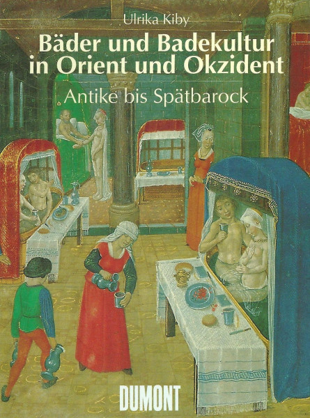 Bäder und Badekultur in Orient und Okzident: Antike bis Spätbarock