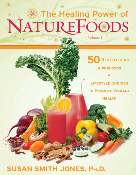 The Healing Power of Nature Foods: 50 Revitalizing SuperFoods & Lifestyle Choices to Promote Vibrant Health: 50 Revitalizing SuperFoods and Lifestyle Choices That Promote Vibrant Health
