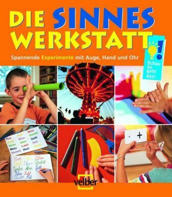 Die Sinnes-Werkstatt: Spannende Experimente mit Auge, hand und Ohr (Schau, so geht das!)