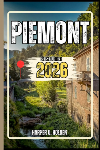 PIEMONT REISEFÜHRER: Eine Erlebnisreise von berühmten Sehenswürdigkeiten und verborgenen Schätzen bis hin zu Kulturen, Küchen, Abenteuern und vielem mehr (Harper Q. Reisen)