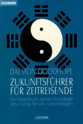 Zukunftsführer für Zeitreisende. Ein Orakelbuch auf der Grundlage des I Ging für alle Lebensfragen