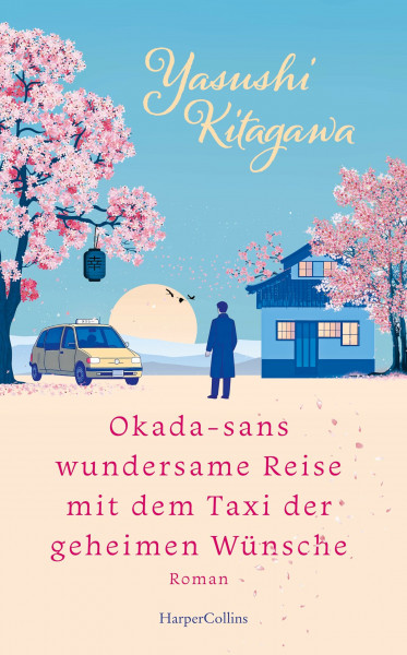 Okada-sans wundersame Reise mit dem Taxi der geheimen Wünsche: Roman | Das Buch, das Leben verändert | Für alle Fans von »Das Café am Rande der Welt« und »Die Mitternachtsbibliothek«