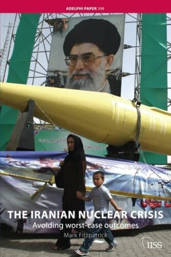 The Iranian Nuclear Crisis: Avoiding worst-case outcomes (Adelphi series) (Adelphi Series, 398, Band 398)