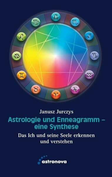 Astrologie und Enneagramm - Eine Synthese: Das Ich und seine Seele erkennen und verstehen