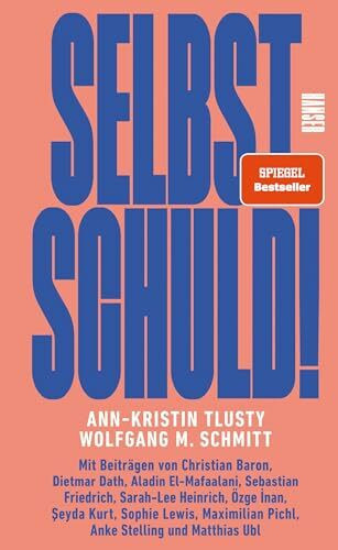 Selbst schuld!: Mit Beiträgen von Christian Baron, Dietmar Dath, Aladin El-Mafaalani, Sarah-Lee Heinrich, Özge İnan, Şeyda Kurt uvm.