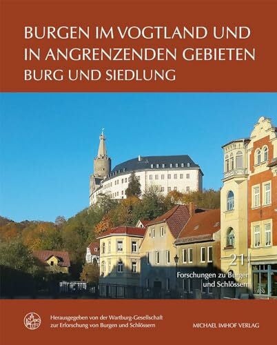 Burgen im Vogtland und in angrenzenden Gebieten: Burg und Siedlung (Forschungen zu Burgen und Schlössern: herausgegeben von der Wartburg-Gesellschaft zur Erforschung von Burgen und Schlössern e.V.)