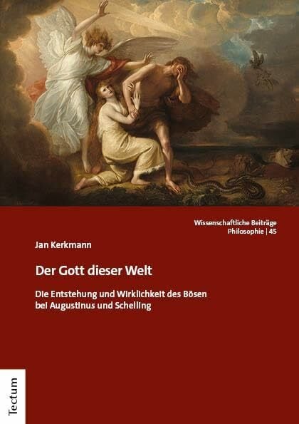 Der Gott dieser Welt: Die Entstehung und Wirklichkeit des Bösen bei Augustinus und Schelling (Wissenschaftliche Beiträge aus dem Tectum Verlag: Philosophie)