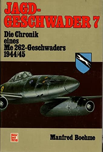 Jagdgeschwader 7 ME 262: Die Chronik eines Me 262-Geschwaders 1944/45