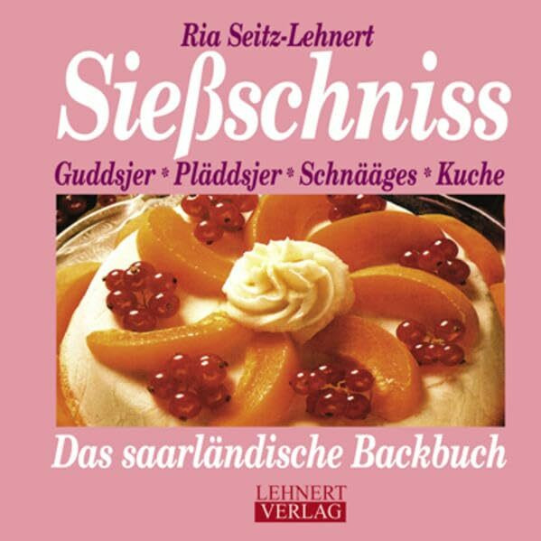 Sießschniss: Kuchen, Plätzjer, Kiechelcher, Torten, Das saarländische Backbuch (Kleine Saarland Reihe)