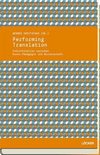 Performing Translation: Schnittstellen zwischen Kunst, Pädagogik und Wissenschaft