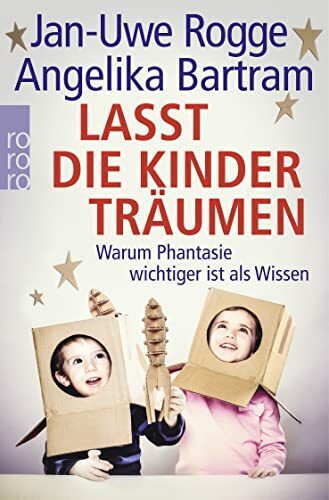 Lasst die Kinder träumen: Warum Phantasie wichtiger ist als Wissen