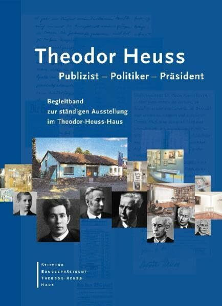 Theodor Heuss. Publizist - Politiker - Präsident. Begleitband zur ständigen Ausstellung im Theodor-Heuss-Haus