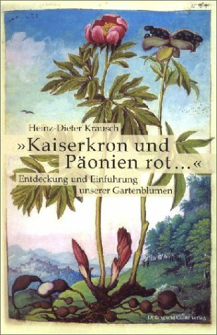 Kaiserkron und Päonien rot…: Entdeckung und Einführung unserer Gartenblumen: Entdeckung und Einführung unserer Gartenblumen. Ausgezeichnet mit dem ... Deutschen Gartenbau-Gesellschaft 1822 2003