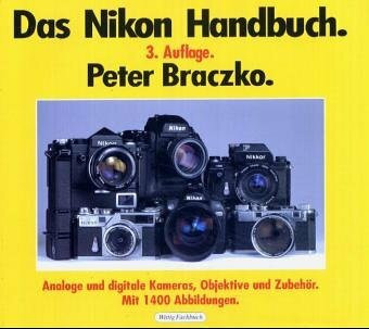 Das Nikon Handbuch: Die gesamte Nikon-Produktion: Kameras, Objektive, Motoren und Blitzgeräte