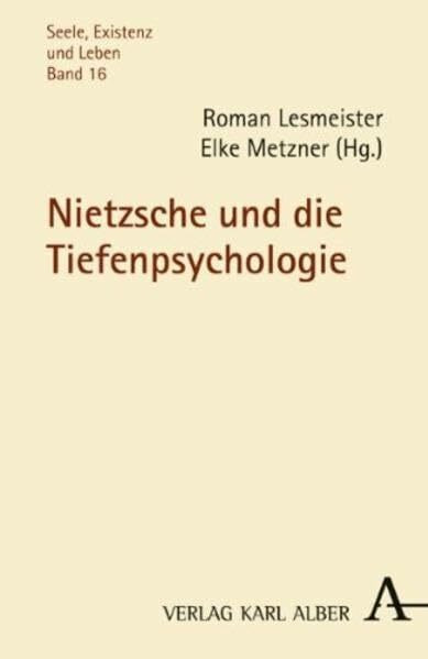 Nietzsche und die Tiefenpsychologie (Seele, Existenz und Leben)