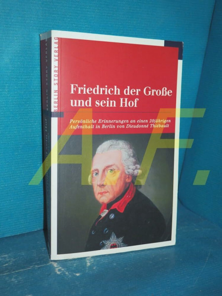 Friedrich der Grosse und sein Hof: Persönliche Erinnerungen an einen 20jährigen Aufenthalt in Berlin von Dieudonné Thiébault