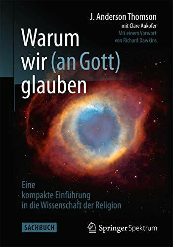 Warum wir (an Gott) glauben: Eine kompakte Einführung in die Wissenschaft der Religion