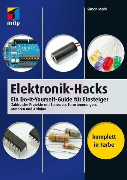 Elektronik-Hacks: Ein Do-It-Yourself-Guide für Einsteiger. Zahlreiche Projekte mit Sensoren, Fernsteuerungen, Motoren, Arduino (mitp Professional)
