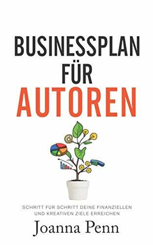 Businessplan für Autoren: Schritt für Schritt deine finanziellen und kreativen Ziele erreichen (Bücher für Autoren)