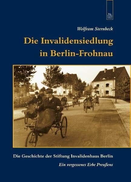 Die Invalidensiedlung in Berlin-Frohnau. Die Geschichte der Stiftung Invalidenhaus Berlin. Ein vergessenes Erbe Preußens
