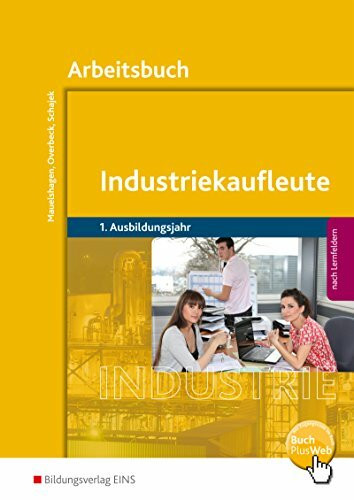 Industriekaufleute / Industriekaufleute - Ausgabe nach Ausbildungsjahren und Lernfeldern: Ausgabe nach Ausbildungsjahren und Lernfeldern / 1. Ausbildungsjahr: Arbeitsbuch