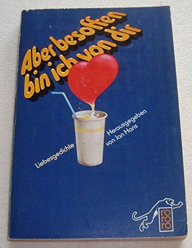 Aber besoffen bin ich von dir: Liebesgedichte