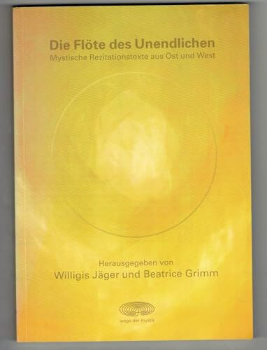 Die Flöte des Unendlichen: Mystische Rezitationstexte aus Ost und West