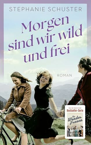 Morgen sind wir wild und frei: Von der Autorin der Wunderfrauen-Serie