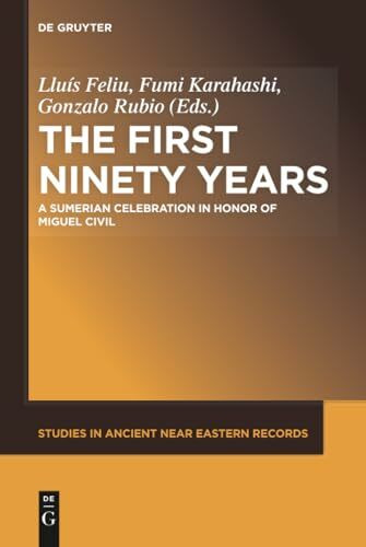 The First Ninety Years: A Sumerian Celebration in Honor of Miguel Civil (Studies in Ancient Near Eastern Records (SANER), 12)