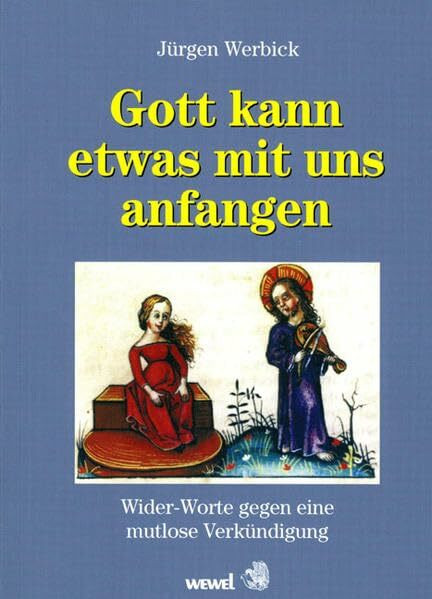 Gott kann etwas mit uns anfangen: Widerworte gegen eine mutlose Verkündigung