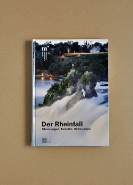 Der Rheinfall: Strömungen, Tumulte, Reflexionen Der Rheinfall: Strömungen, Tumulte, Reflexionen