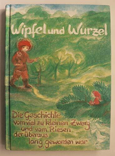 Wipfel und Wurzel: Die Geschichte vom viel zu kleinen Zwerg und vom Riesen der überaus lang geworden war: Die Geschichte vom viel zu kleinen Zwerg und ... war. Ein Märchen nicht nur für Kinder