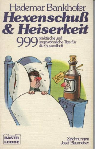 Hexenschuß und Heiserkeit. 999 praktische und ungewöhnliche Tips für die Gesundheit