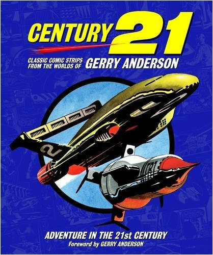 Century 21: Classic Comic Strips from the Worlds of Gerry Anderson: Adventure in the 21st Century